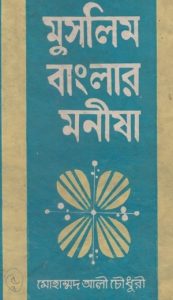 Read more about the article মুসলিম বাংলার মনীষা- মোহাম্মদ আলী চৌধুরী